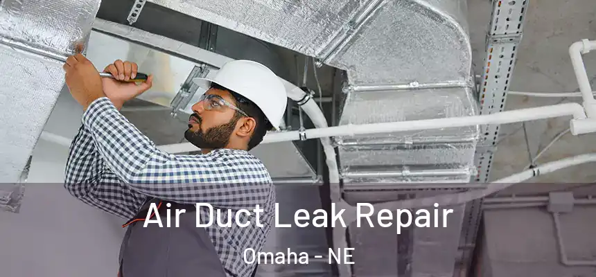 Air Duct Leak Repair Omaha - NE