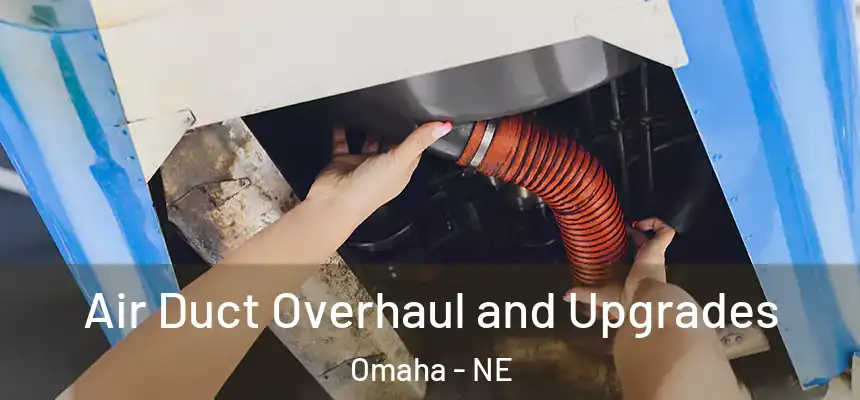 Air Duct Overhaul and Upgrades Omaha - NE