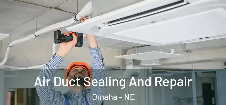 Air Duct Sealing And Repair Omaha - NE