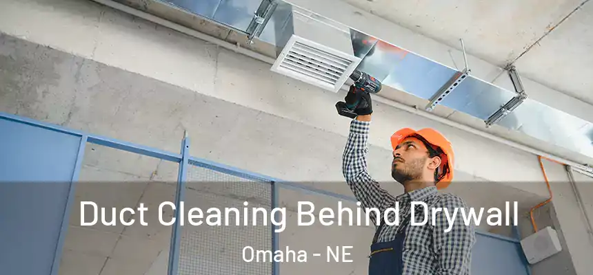 Duct Cleaning Behind Drywall Omaha - NE