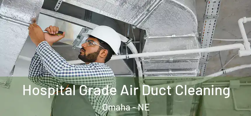 Hospital Grade Air Duct Cleaning Omaha - NE