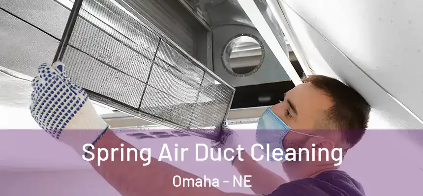 Spring Air Duct Cleaning Omaha - NE