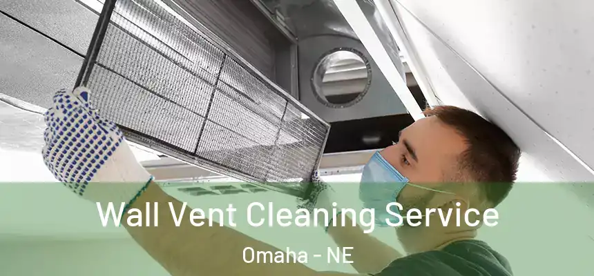 Wall Vent Cleaning Service Omaha - NE